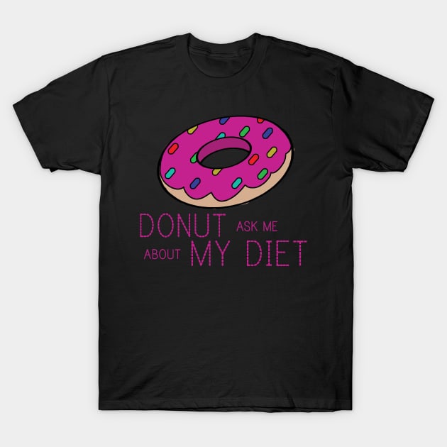 DONUT ASK ME ABOUT MY DIET T-Shirt by atadtoad